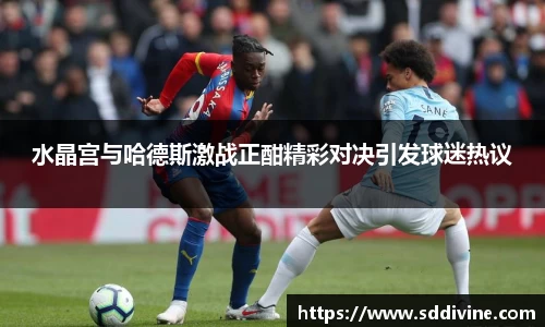 水晶宫与哈德斯激战正酣精彩对决引发球迷热议