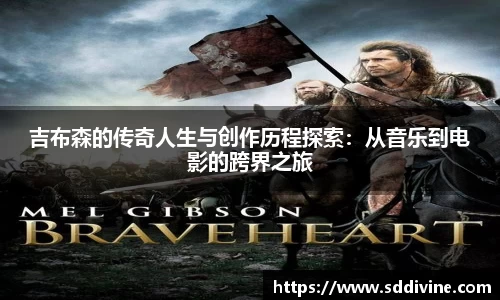 吉布森的传奇人生与创作历程探索：从音乐到电影的跨界之旅
