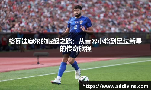 格瓦迪奥尔的崛起之路：从青涩小将到足坛新星的传奇旅程