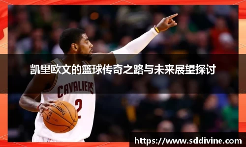 凯里欧文的篮球传奇之路与未来展望探讨