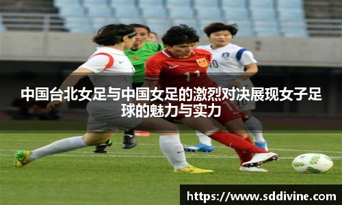 中国台北女足与中国女足的激烈对决展现女子足球的魅力与实力