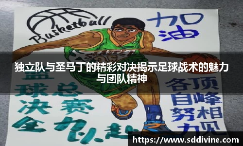 独立队与圣马丁的精彩对决揭示足球战术的魅力与团队精神