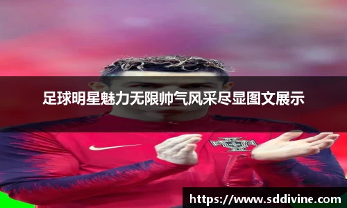 足球明星魅力无限帅气风采尽显图文展示