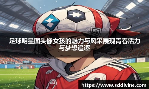 足球明星图头像女孩的魅力与风采展现青春活力与梦想追逐