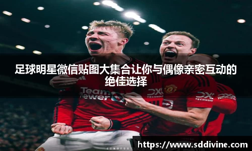 足球明星微信贴图大集合让你与偶像亲密互动的绝佳选择