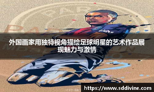 外国画家用独特视角描绘足球明星的艺术作品展现魅力与激情