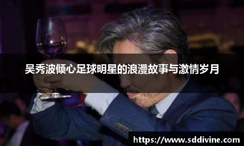 吴秀波倾心足球明星的浪漫故事与激情岁月